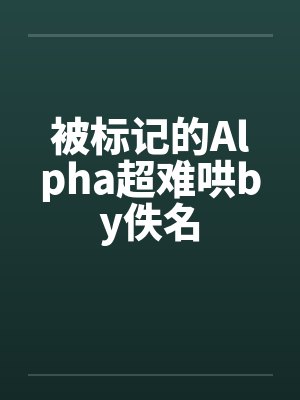 被标记的Alpha超难哄by佚名