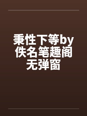 秉性下等by佚名笔趣阁无弹窗