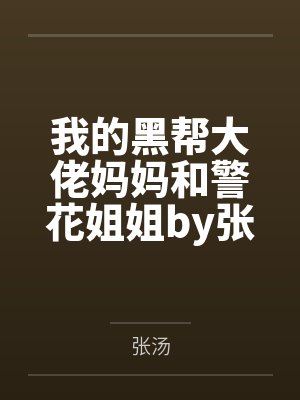 我的黑帮大佬妈妈和警花姐姐by张汤笔趣阁无弹窗